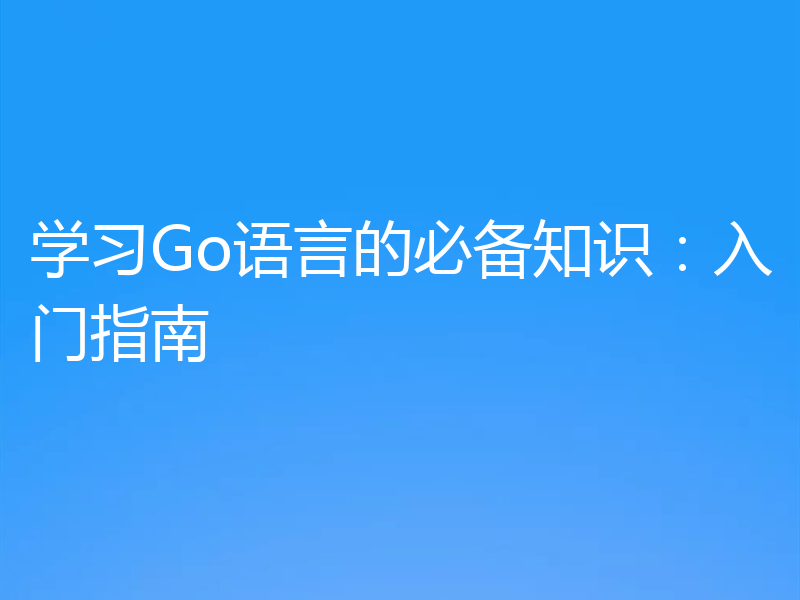 学习Go语言的必备知识:入门指南
