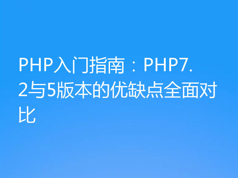 PHP入门指南:PHP7.2与5版本的优缺点全面对比