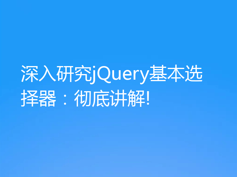 深入研究jQuery基本选择器:彻底讲解!