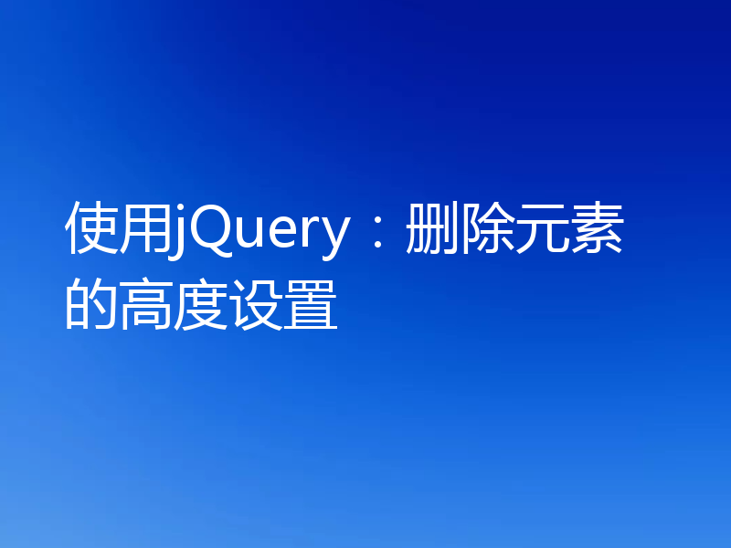 使用jQuery:删除元素的高度设置
