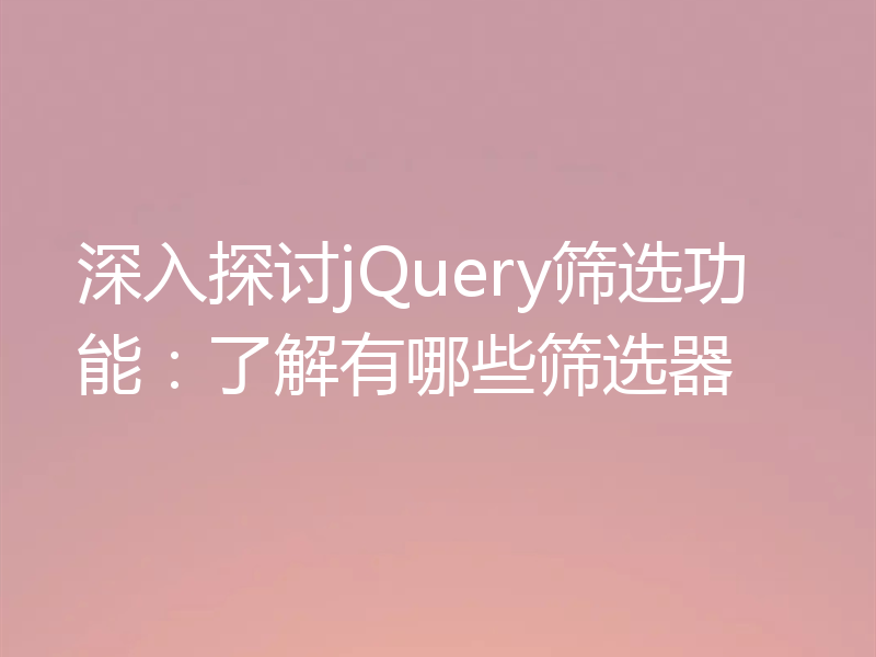 深入探讨jQuery筛选功能:了解有哪些筛选器