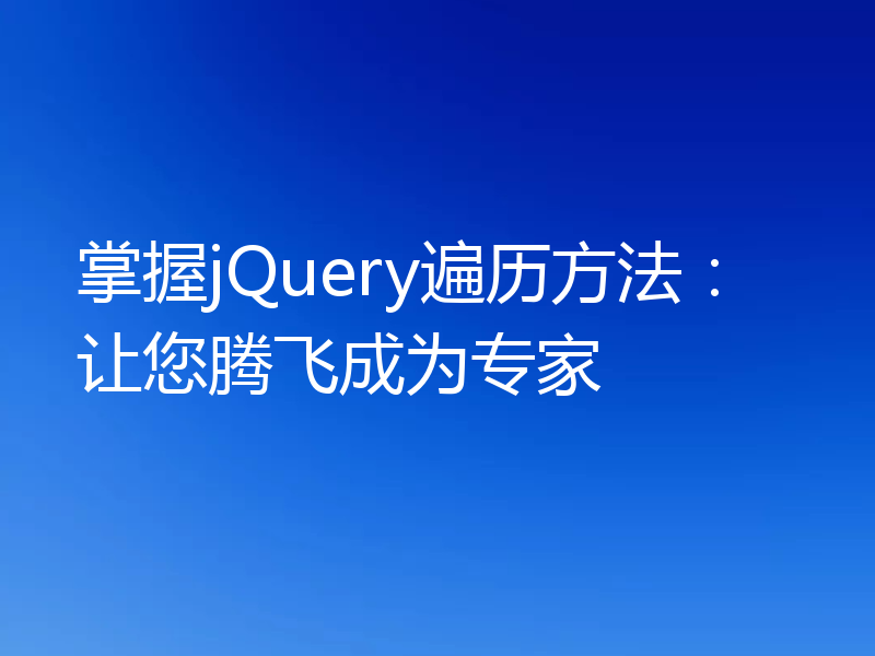 掌握jQuery遍历方法:让您腾飞成为专家