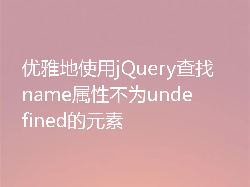 优雅地使用jQuery查找name属性不为undefined的元素