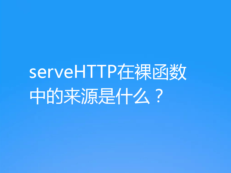 serveHTTP在裸函数中的来源是什么?