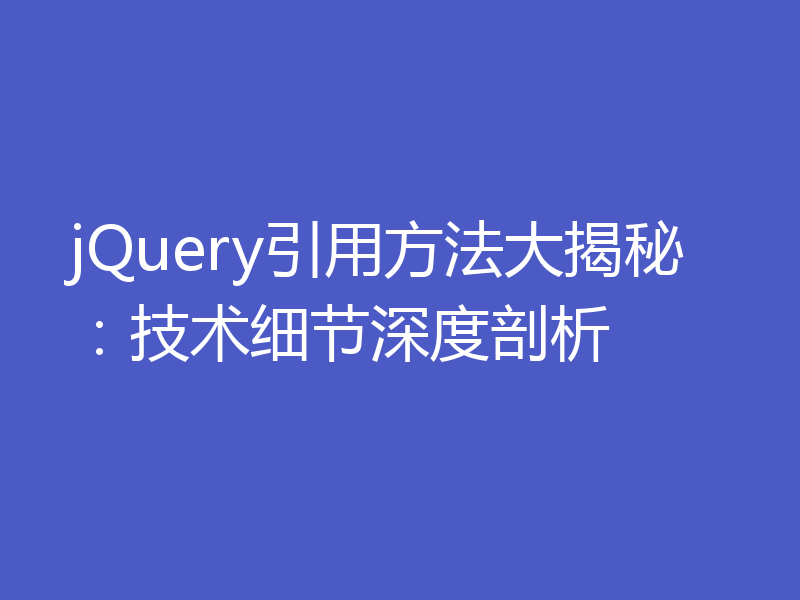 jQuery引用方法大揭秘:技术细节深度剖析