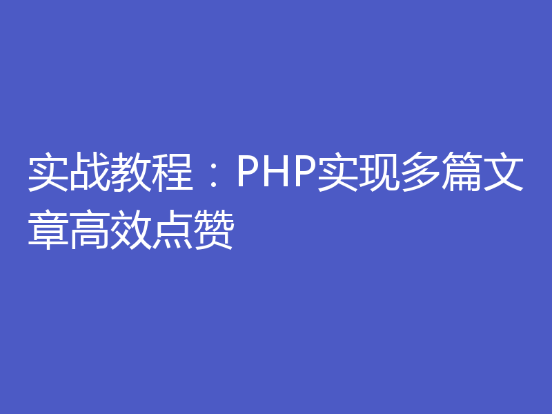 实战教程:PHP实现多篇文章高效点赞
