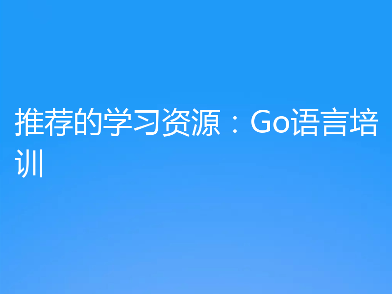 推荐的学习资源:Go语言培训