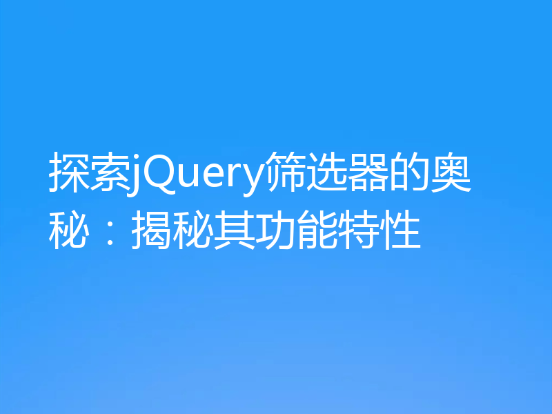 探索jQuery筛选器的奥秘:揭秘其功能特性
