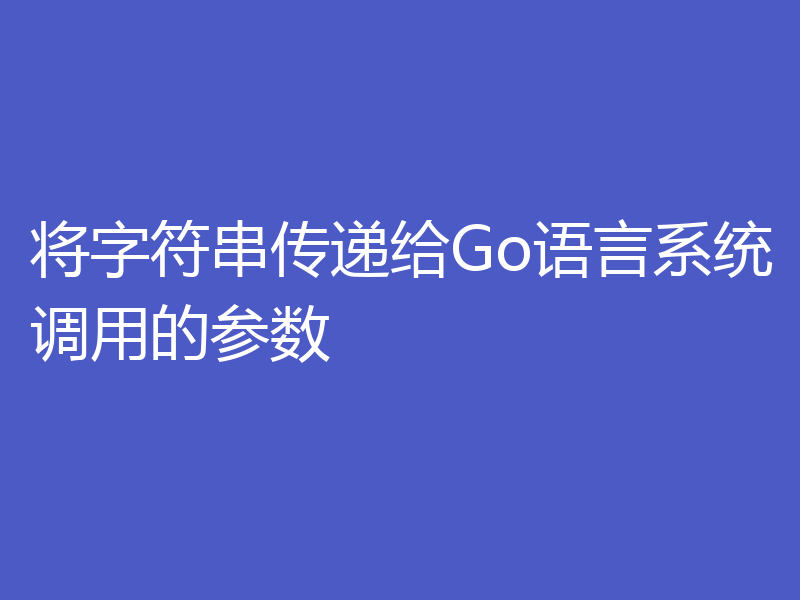 将字符串传递给Go语言系统调用的参数
