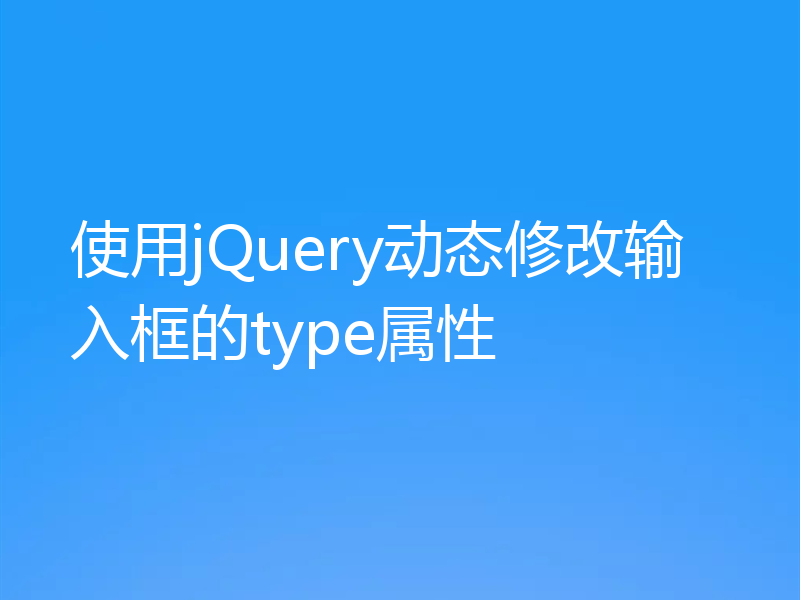 使用jQuery动态修改输入框的type属性