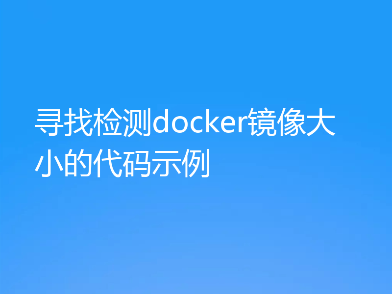 寻找检测docker镜像大小的代码示例