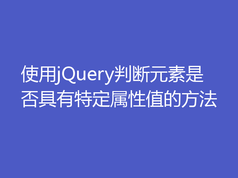 使用jQuery判断元素是否具有特定属性值的方法