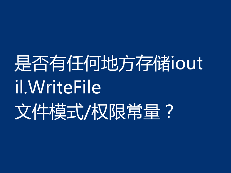 是否有任何地方存储ioutil.WriteFile文件模式/权限常量?