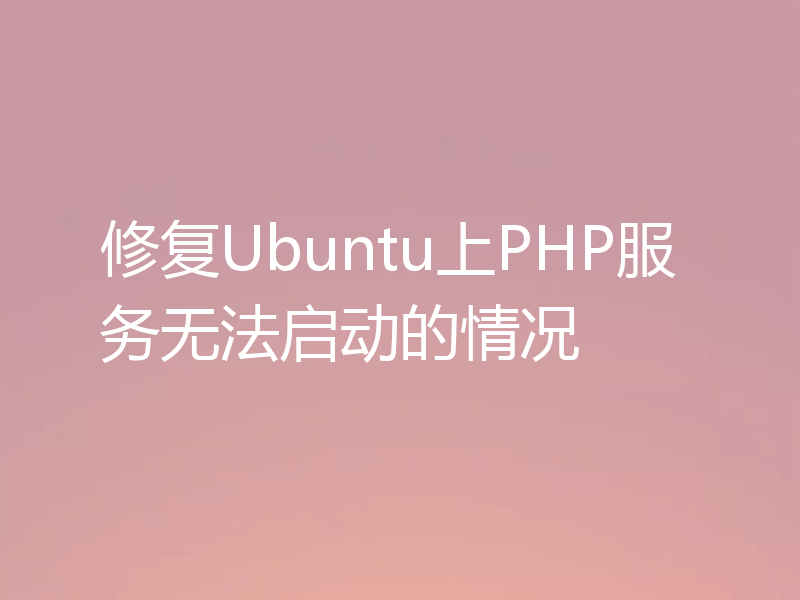 修复Ubuntu上PHP服务无法启动的情况