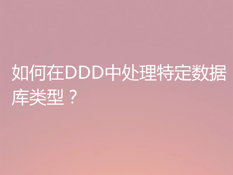 如何在DDD中处理特定数据库类型?