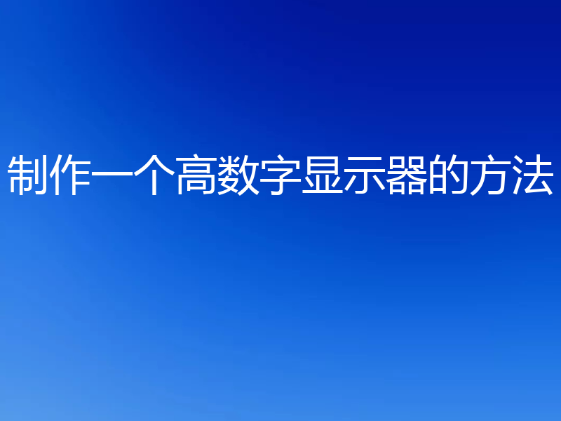 制作一个高数字显示器的方法