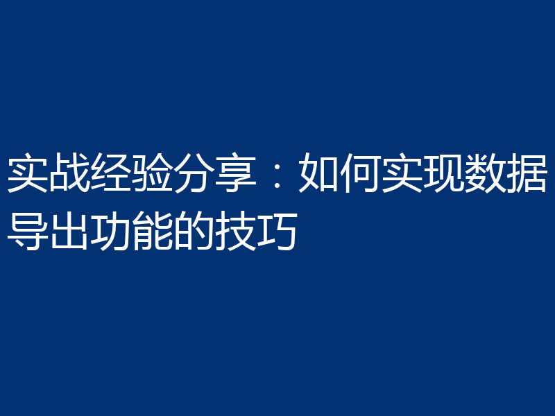 实战经验分享:如何实现数据导出功能的技巧