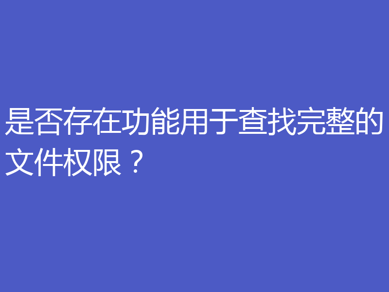 是否存在功能用于查找完整的文件权限?
