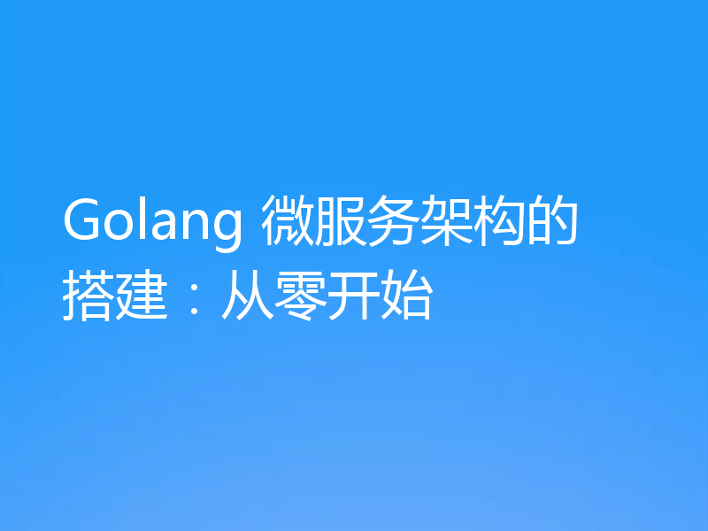 Golang 微服务架构的搭建:从零开始