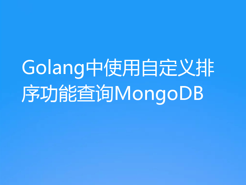 Golang中使用自定义排序功能查询MongoDB