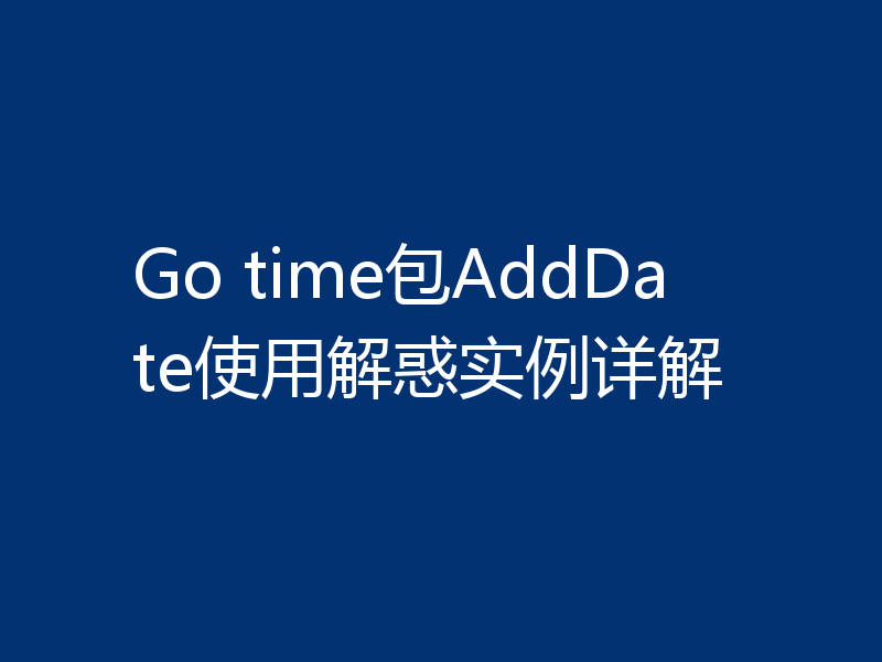 Go time包AddDate使用解惑实例详解