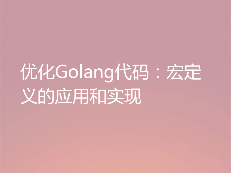 优化Golang代码:宏定义的应用和实现