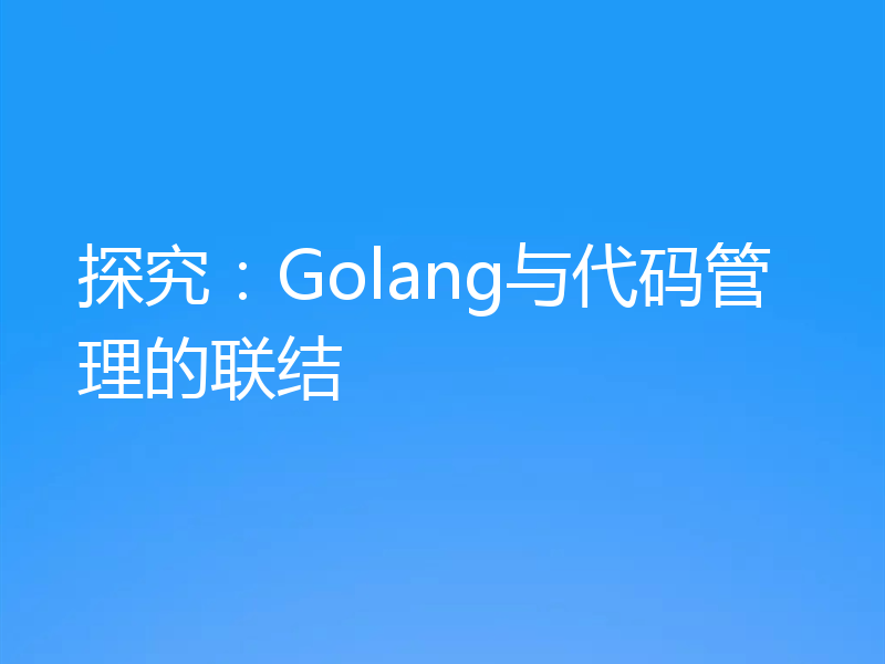 探究:Golang与代码管理的联结