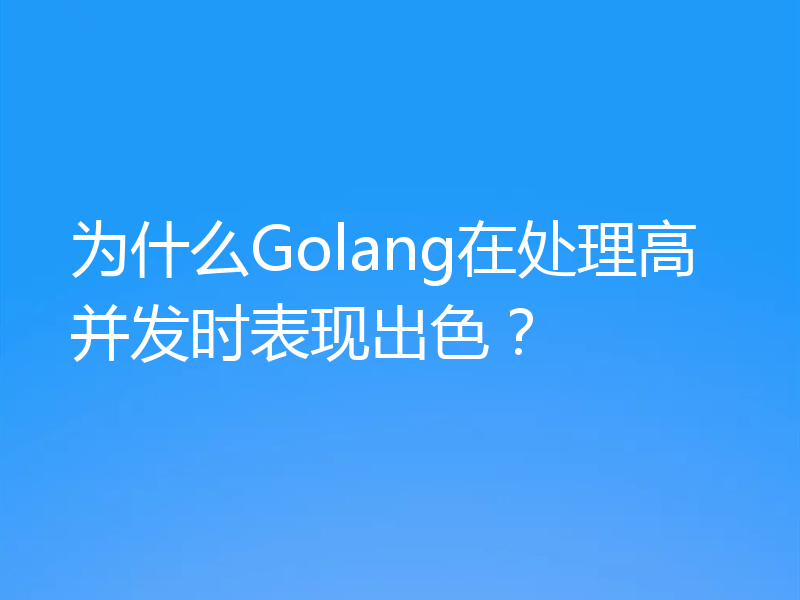 为什么Golang在处理高并发时表现出色?