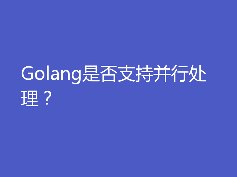 Golang是否支持并行处理?