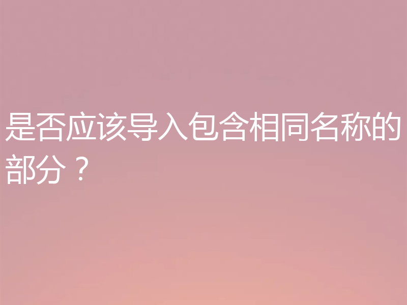 是否应该导入包含相同名称的部分?