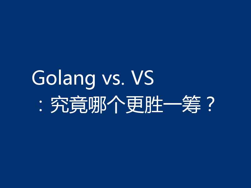 Golang vs. VS:究竟哪个更胜一筹?