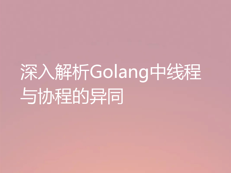 深入解析Golang中线程与协程的异同