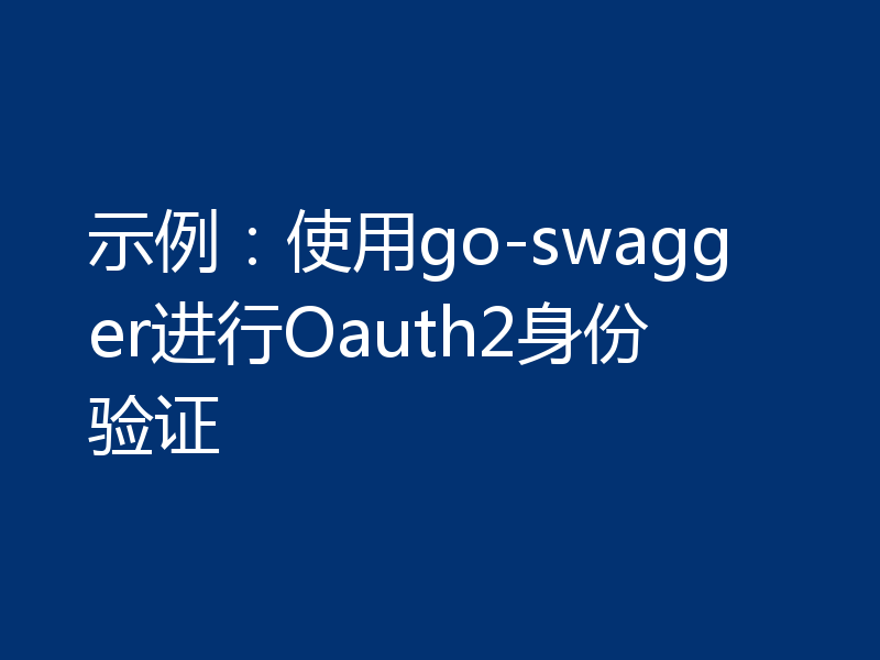 示例:使用go-swagger进行Oauth2身份验证