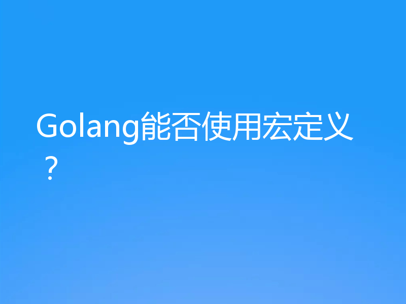 Golang能否使用宏定义?