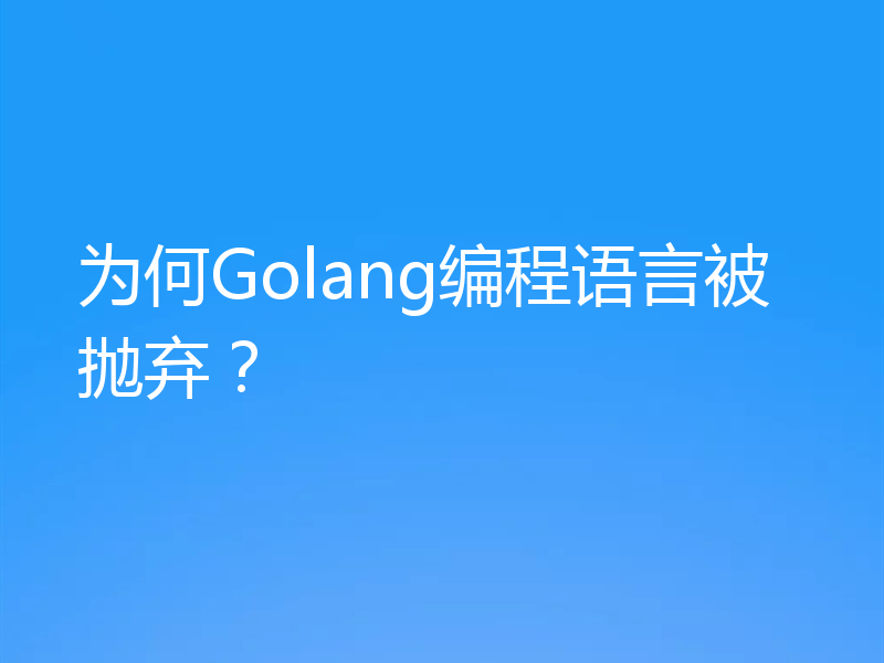 为何Golang编程语言被抛弃?