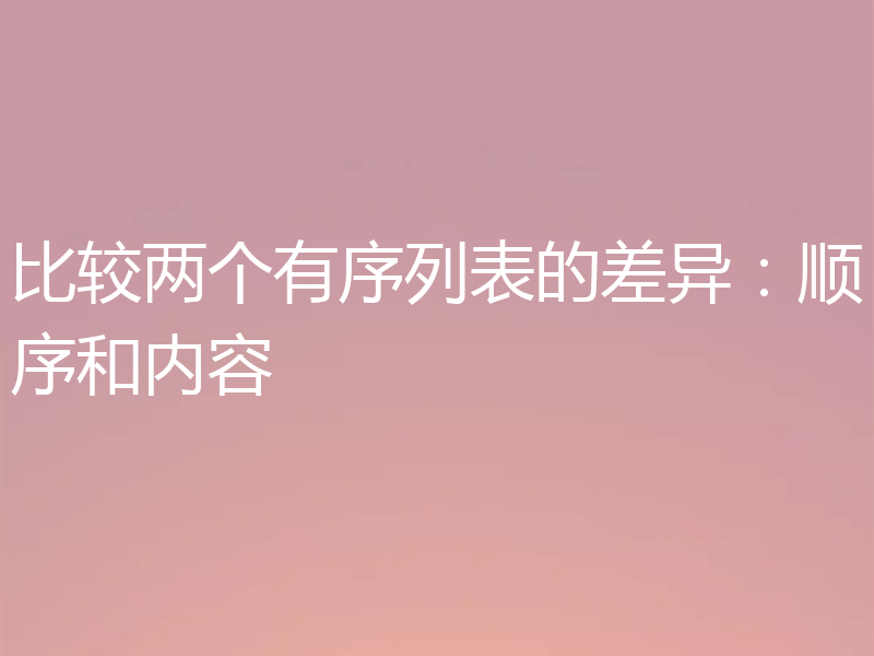 比较两个有序列表的差异:顺序和内容