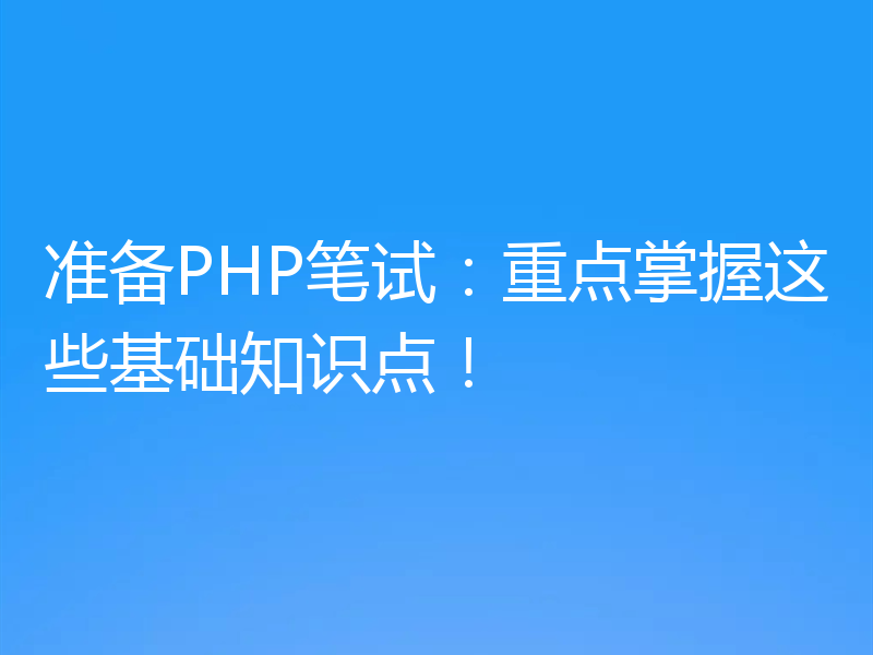 准备PHP笔试:重点掌握这些基础知识点!