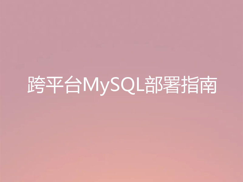 跨平台MySQL部署指南