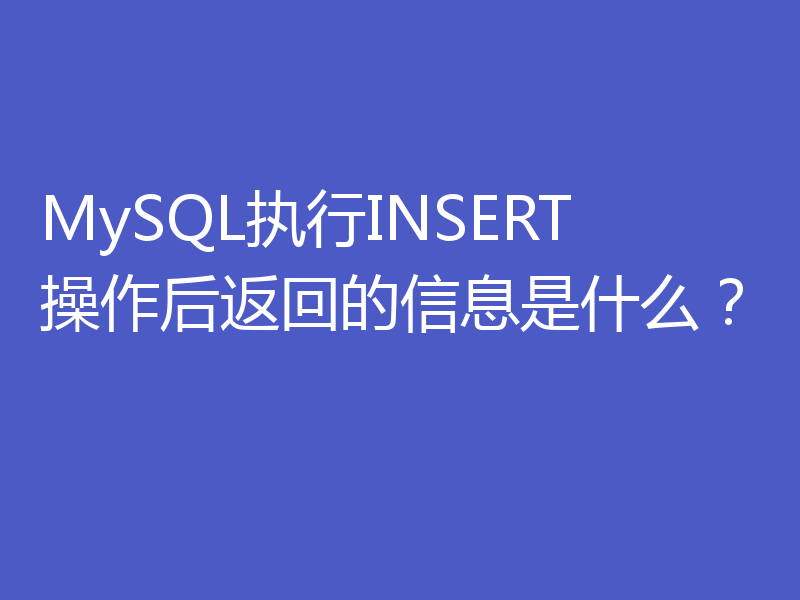 MySQL执行INSERT操作后返回的信息是什么?