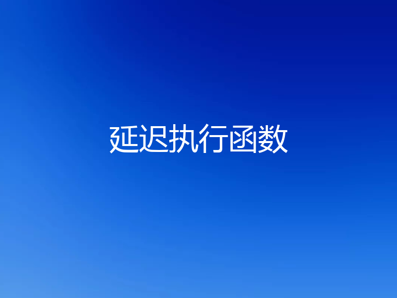 延迟执行函数