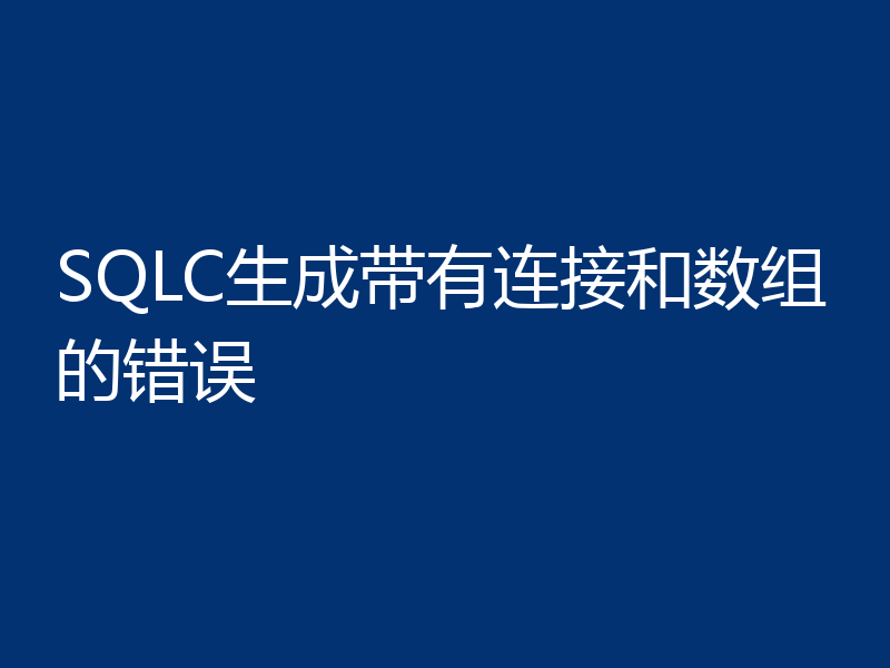 SQLC生成带有连接和数组的错误