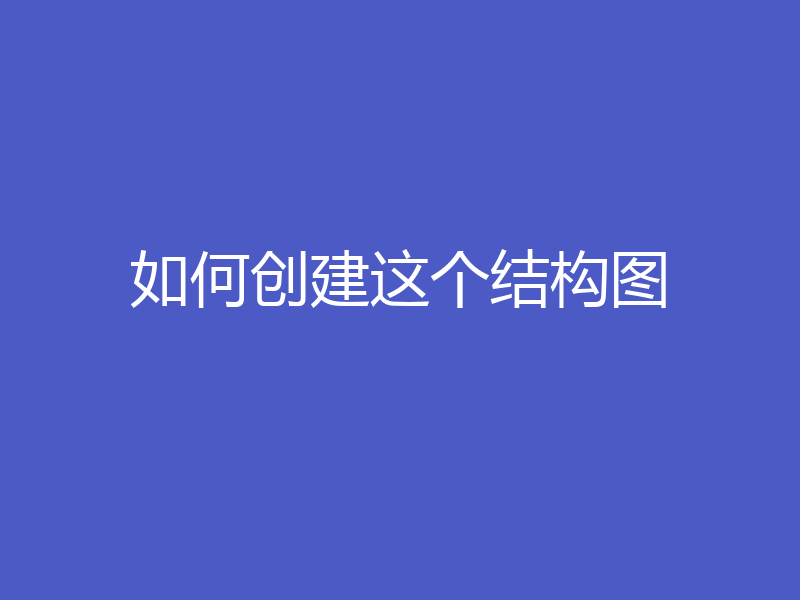 如何创建这个结构图