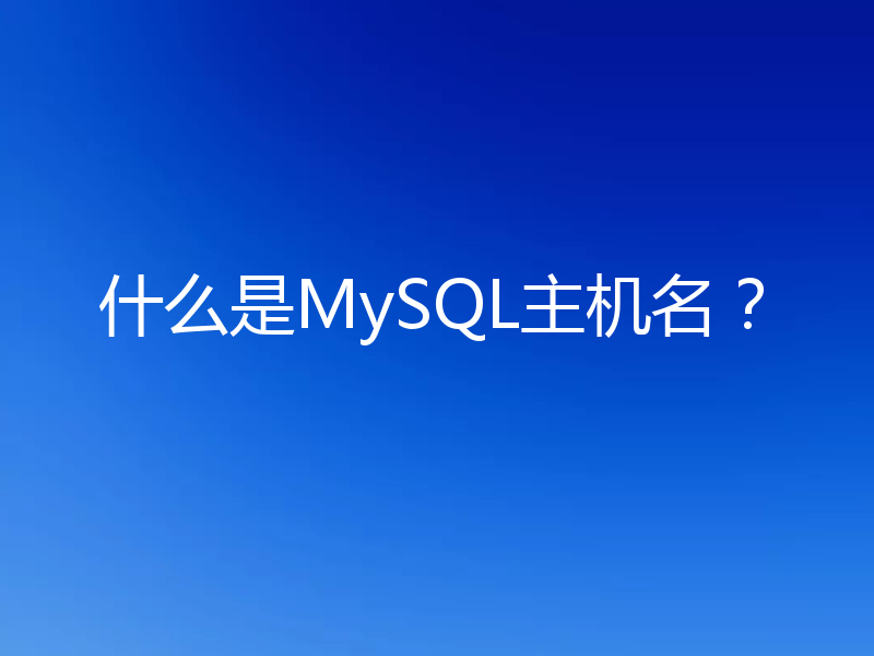 什么是MySQL主机名?
