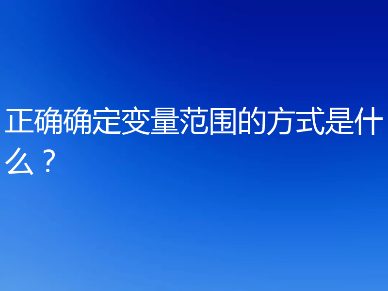 正确确定变量范围的方式是什么?