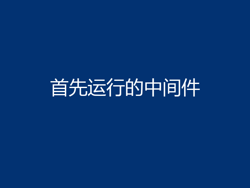 首先运行的中间件
