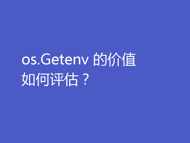 os.Getenv 的价值如何评估?