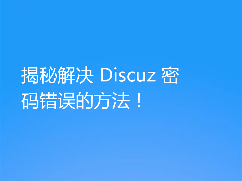 揭秘解决 Discuz 密码错误的方法!
