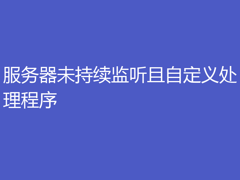 服务器未持续监听且自定义处理程序