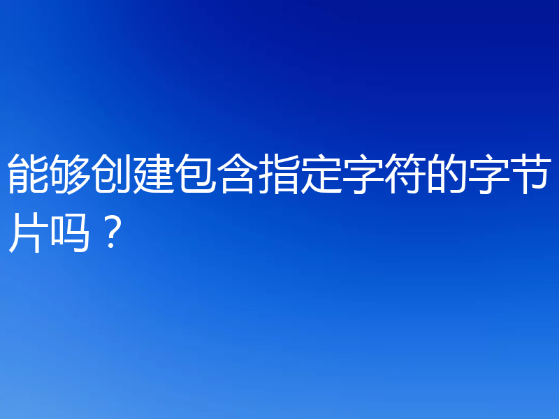 能够创建包含指定字符的字节片吗?