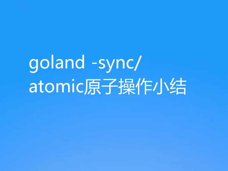 goland -sync/atomic原子操作小结
